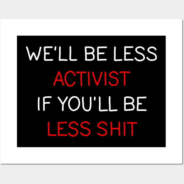 Well be less activist if youll be less shit Wall Art by valentinahramov